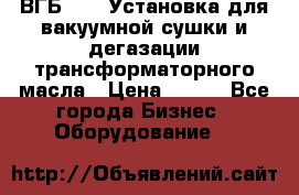 ВГБ-1000 Установка для вакуумной сушки и дегазации трансформаторного масла › Цена ­ 111 - Все города Бизнес » Оборудование   